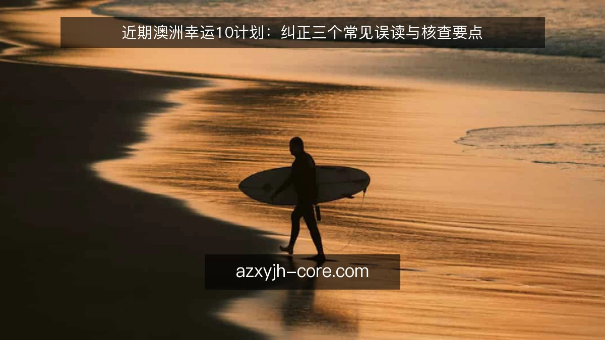近期澳洲幸运10计划：纠正三个常见误读与核查要点
