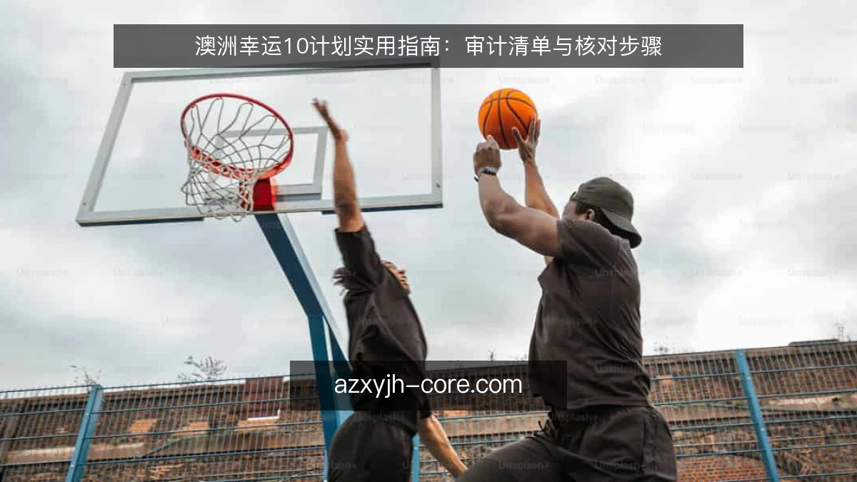 澳洲幸运10计划实用指南：审计清单与核对步骤