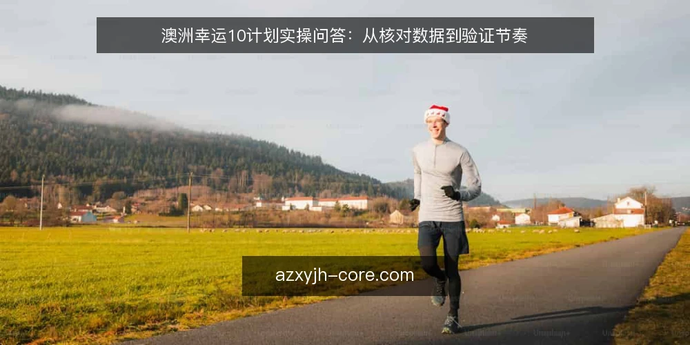 澳洲幸运10计划实操问答：从核对数据到验证节奏 — 开始前要准备哪些数据？ 配图
